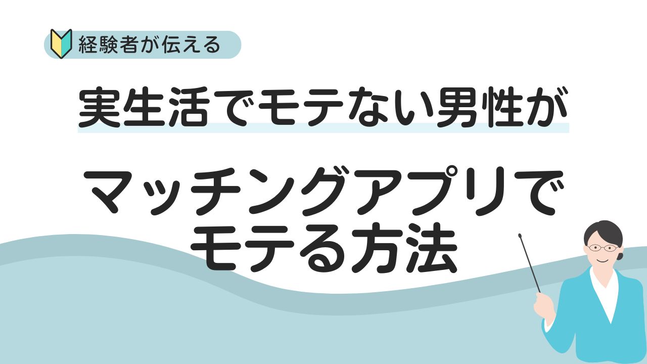 実生活でモテない男性がマッチングアプリでモテる方法